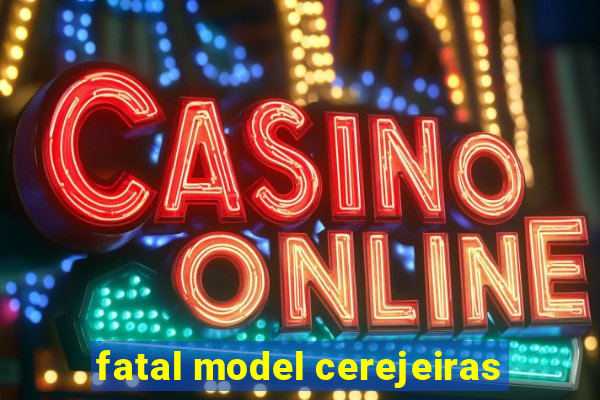 fatal model cerejeiras